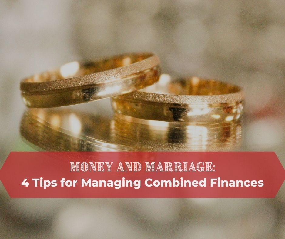 Money And Marriage: 4 Tips For Managing Combined Finances