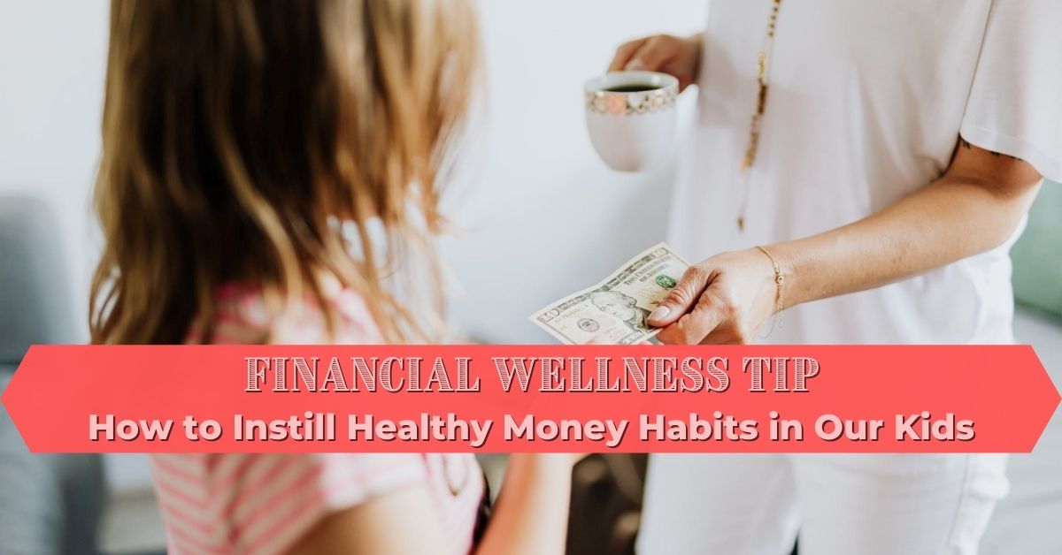 How To Instill Healthy Money Habits In Our Kids