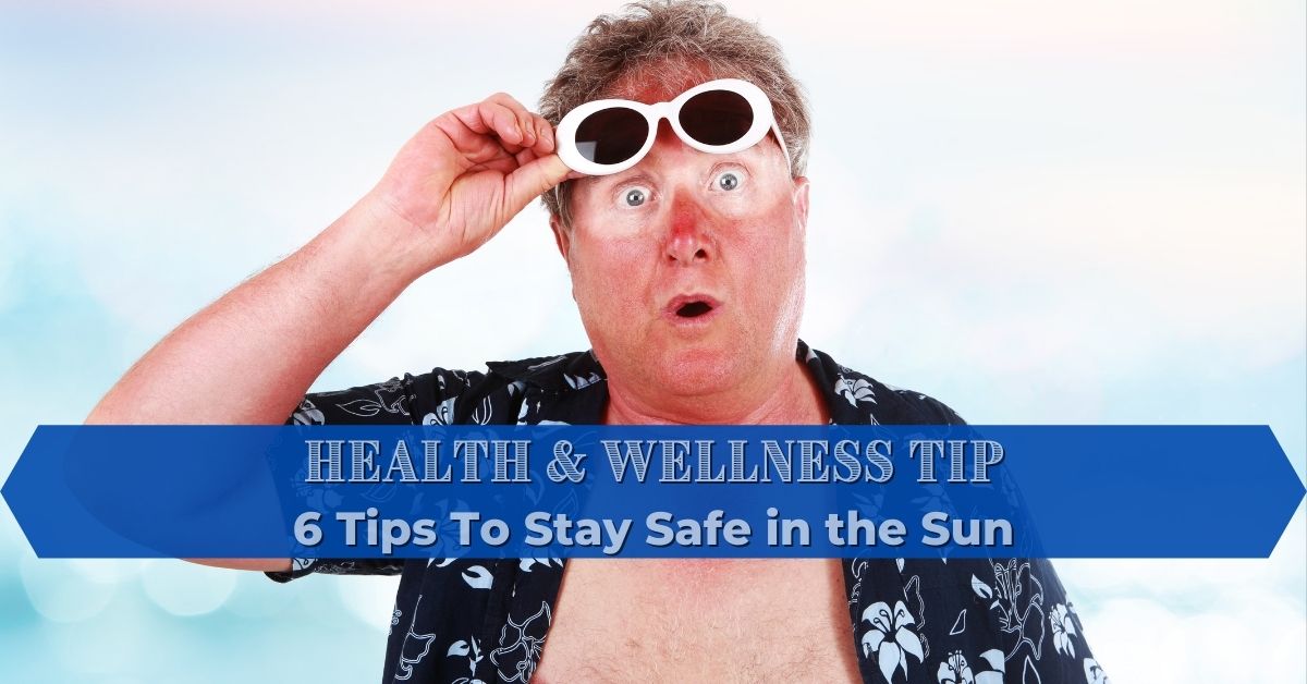 6 Tips To Stay Safe In The Sun